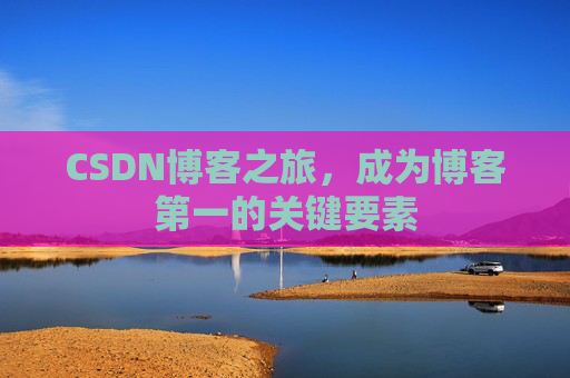 CSDN博客之旅，成为博客第一的关键要素